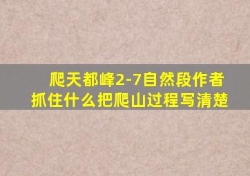 爬天都峰2-7自然段作者抓住什么把爬山过程写清楚