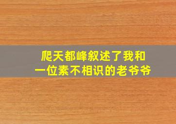 爬天都峰叙述了我和一位素不相识的老爷爷