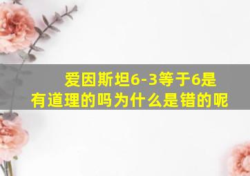 爱因斯坦6-3等于6是有道理的吗为什么是错的呢