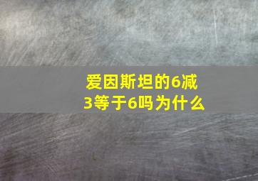 爱因斯坦的6减3等于6吗为什么