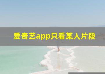 爱奇艺app只看某人片段