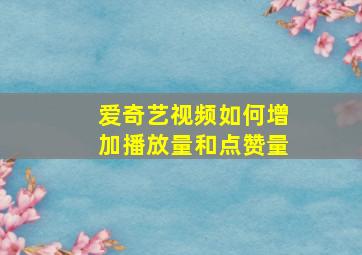 爱奇艺视频如何增加播放量和点赞量