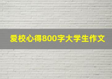 爱校心得800字大学生作文