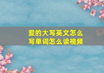 爱的大写英文怎么写单词怎么读视频