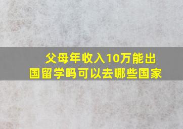 父母年收入10万能出国留学吗可以去哪些国家