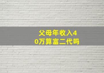 父母年收入40万算富二代吗