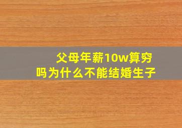 父母年薪10w算穷吗为什么不能结婚生子