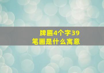 牌匾4个字39笔画是什么寓意