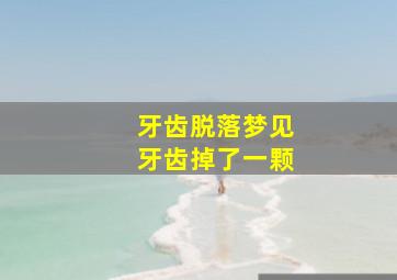 牙齿脱落梦见牙齿掉了一颗