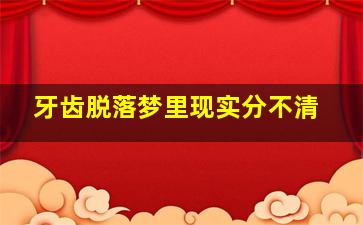 牙齿脱落梦里现实分不清