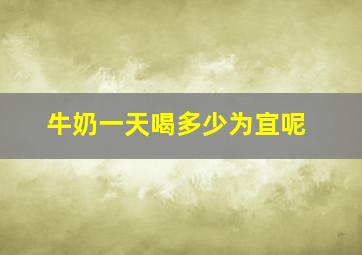 牛奶一天喝多少为宜呢