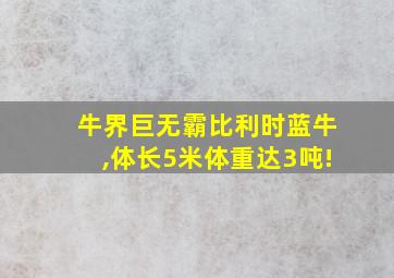 牛界巨无霸比利时蓝牛,体长5米体重达3吨!