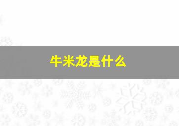 牛米龙是什么