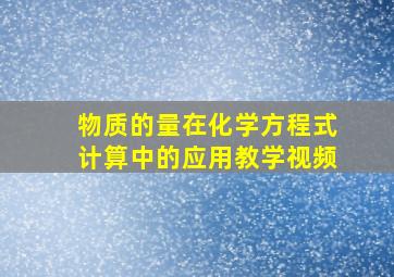 物质的量在化学方程式计算中的应用教学视频