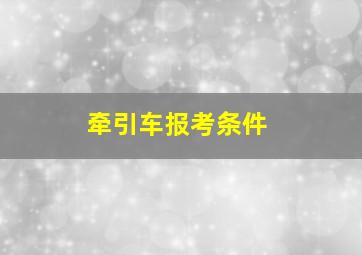 牵引车报考条件