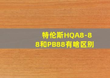 特伦斯HQA8-88和PB88有啥区别