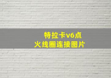 特拉卡v6点火线圈连接图片