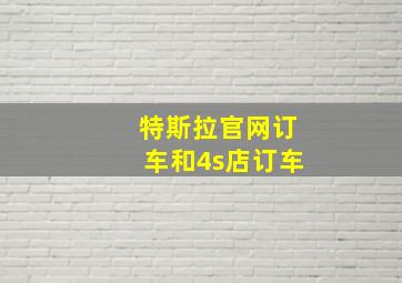 特斯拉官网订车和4s店订车