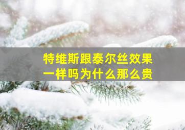 特维斯跟泰尔丝效果一样吗为什么那么贵