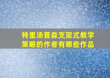 特里汤普森支架式教学策略的作者有哪些作品