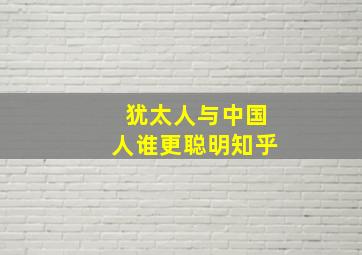 犹太人与中国人谁更聪明知乎