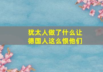 犹太人做了什么让德国人这么恨他们