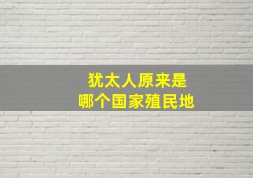 犹太人原来是哪个国家殖民地