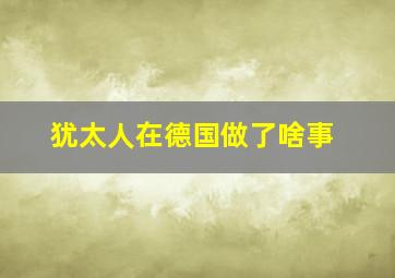 犹太人在德国做了啥事