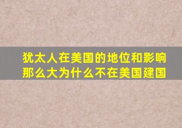 犹太人在美国的地位和影响那么大为什么不在美国建国