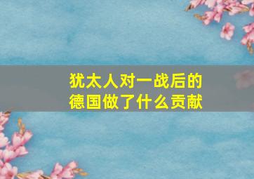 犹太人对一战后的德国做了什么贡献