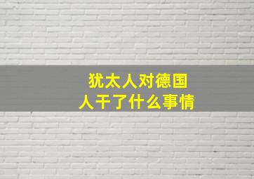 犹太人对德国人干了什么事情