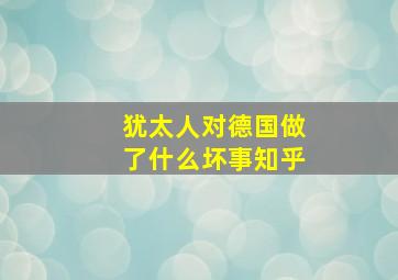 犹太人对德国做了什么坏事知乎