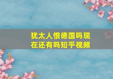 犹太人恨德国吗现在还有吗知乎视频