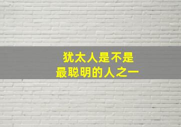 犹太人是不是最聪明的人之一