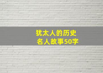 犹太人的历史名人故事50字