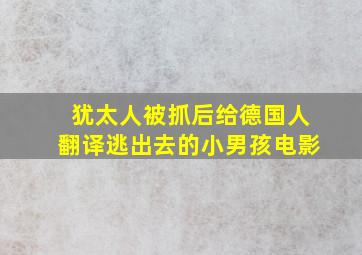 犹太人被抓后给德国人翻译逃出去的小男孩电影