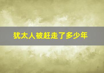 犹太人被赶走了多少年