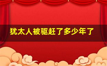 犹太人被驱赶了多少年了