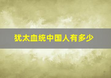 犹太血统中国人有多少