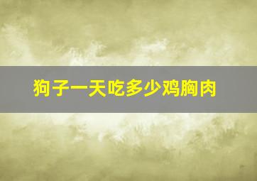 狗子一天吃多少鸡胸肉