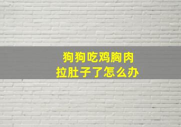 狗狗吃鸡胸肉拉肚子了怎么办