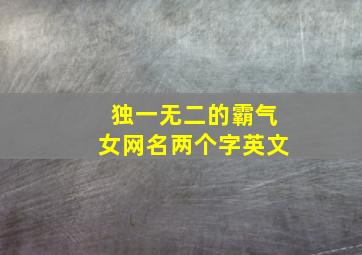 独一无二的霸气女网名两个字英文