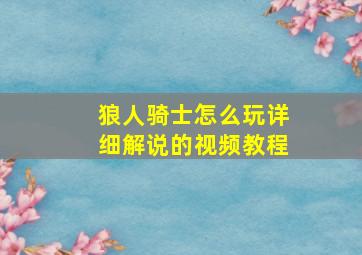 狼人骑士怎么玩详细解说的视频教程