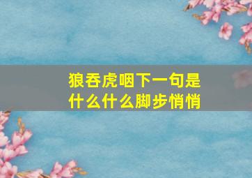 狼吞虎咽下一句是什么什么脚步悄悄