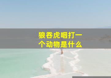 狼吞虎咽打一个动物是什么