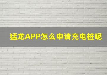 猛龙APP怎么申请充电桩呢