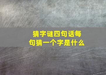 猜字谜四句话每句猜一个字是什么