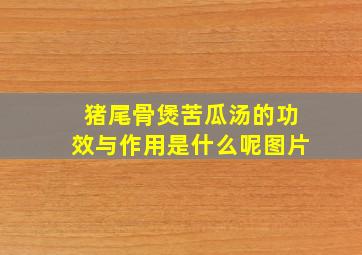 猪尾骨煲苦瓜汤的功效与作用是什么呢图片