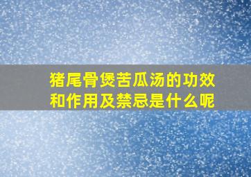 猪尾骨煲苦瓜汤的功效和作用及禁忌是什么呢