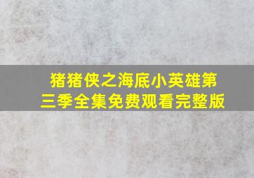 猪猪侠之海底小英雄第三季全集免费观看完整版